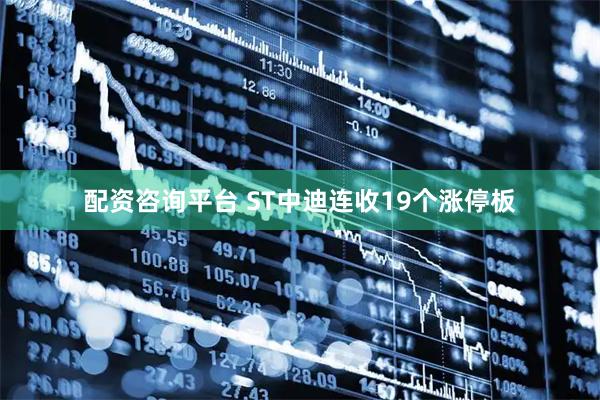 配资咨询平台 ST中迪连收19个涨停板