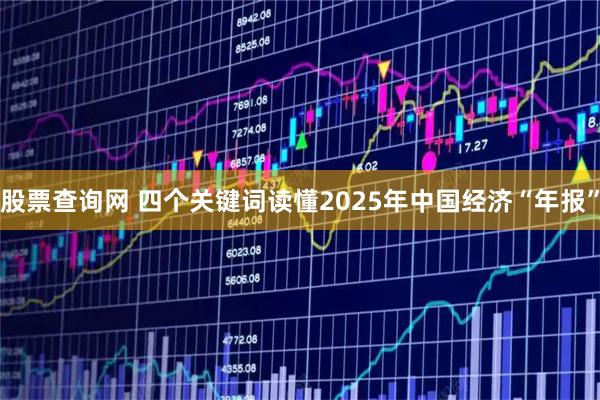 股票查询网 四个关键词读懂2025年中国经济“年报”
